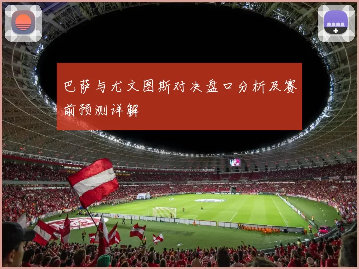巴萨与尤文图斯对决盘口分析及赛前预测详解